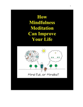 1
How
Mindfulness
Meditation
Can Improve
Your Life
 