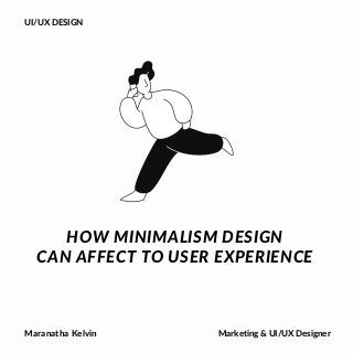 HOW MINIMALISM DESIGN
CAN AFFECT TO USER EXPERIENCE
Maranatha Kelvin Marketing & UI/UX Designer
UI/UX DESIGN
 