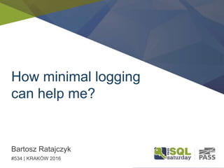 How minimal logging
can help me?
Bartosz Ratajczyk
#534 | KRAKÓW 2016
 