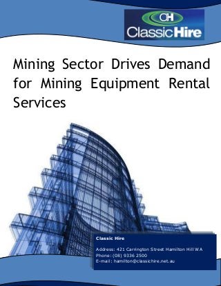 Mining Sector Drives Demand
for Mining Equipment Rental
Services
Classic Hire
Address: 421 Carrington Street Hamilton Hill WA
Phone: (08) 9336 2500
E-mail: hamilton@classichire.net.au
 