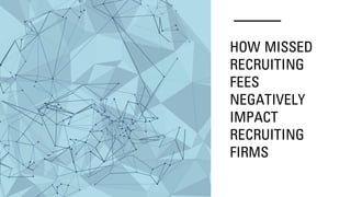HOW MISSED
RECRUITING
FEES
NEGATIVELY
IMPACT
RECRUITING
FIRMS
 