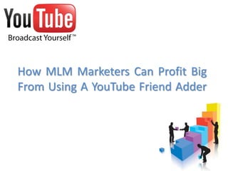 How MLM Marketers Can Profit Big  From Using A YouTube Friend Adder 
