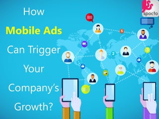 How
Mobile Ads
Can Trigger
Your
Company’s
Growth?
 