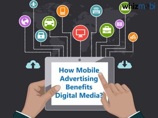 How Mobile
Advertising
Benefits
Digital Media
 