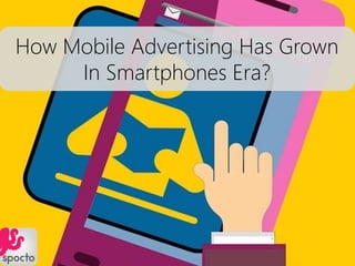 How Mobile Advertising Has Grown
In Smartphones Era?
 