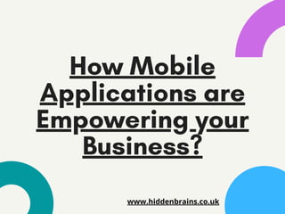 How Mobile
Applications are
Empowering your
Business?
www.hiddenbrains.co.uk
 
