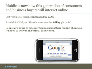 Mobile is now how this generation of consumers
and business buyers will interact online
Last year mobile searches increase...