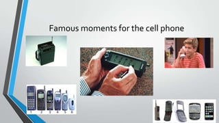 Famous moments for the cell phone
 