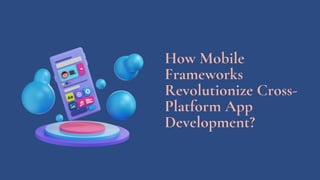 How Mobile
Frameworks
Revolutionize Cross-
Platform App
Development?
 