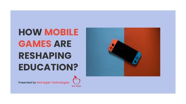 HOW MOBILE
GAMES ARE
RESHAPING
EDUCATION?
Presented by Red Apple Technologies
 