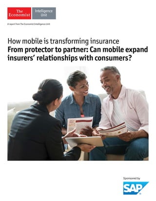A report from The Economist Intelligence Unit
How mobile is transforming insurance
From protector to partner: Can mobile expand
insurers’ relationships with consumers?
 