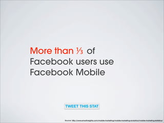 50% of Twitter users use
Twitter Mobile

TWEET THIS STAT

Source: http://www.smartinsights.com/mobile-marketing/mobile-mar...