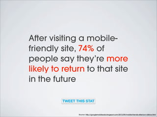 50% of mobile users said
that even if they like a
business, they’ll use them
less often if the website
isn’t mobile-friend...