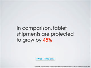By 2015, global tablet
shipments (332.4 million)
are expected to overtake
personal computer
shipments (322.7 million)
TWEE...