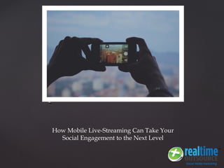 {{
How Mobile Live-Streaming Can Take Your
Social Engagement to the Next Level
 