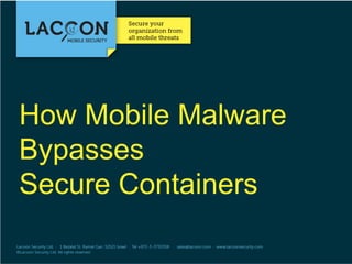 How Mobile Malware
Bypasses
Secure Containers

 