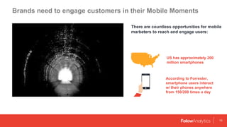 Brands need to engage customers in their Mobile Moments
10
There are countless opportunities for mobile
marketers to reach...