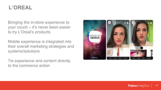 L’OREAL
18
Bringing the in-store experience to
your couch – it’s never been easier
to try L’Oreal’s products
Mobile experi...