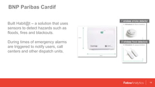 19
BNP Paribas Cardif
Built Habit@t – a solution that uses
sensors to detect hazards such as
floods, fires and blackouts.
...