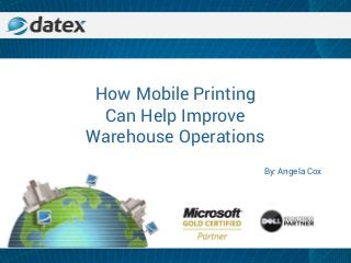 How Mobile Printing
Can Help Improve
Warehouse Operations
By: Angela Cox
 