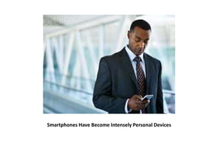 Smartphones Have Become Intensely Personal Devices 
 