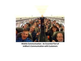Mobile Communication: An Essential Part of 
JetBlue’s Communication with Customers 
 