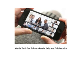 Mobile Tools Can Enhance Productivity and Collaboration 
 