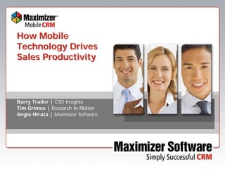 How Mobile
Technology Drives
Sales Productivity



Barry Trailer | CSO Insights
Tim Grimes | Research In Motion
Angie Hirata | Maximizer Software
 