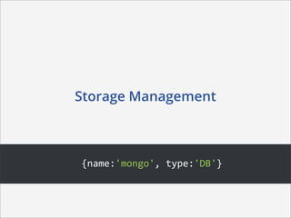 Storage Management



{name:'mongo',	
  type:'DB'}
 