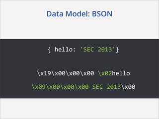 Data Model: BSON



     {	
  hello:	
  'SEC	
  2013'}


 x19x00x00x00	
  x02hello

x09x00x00x00	
  SEC	
  2013x00
 