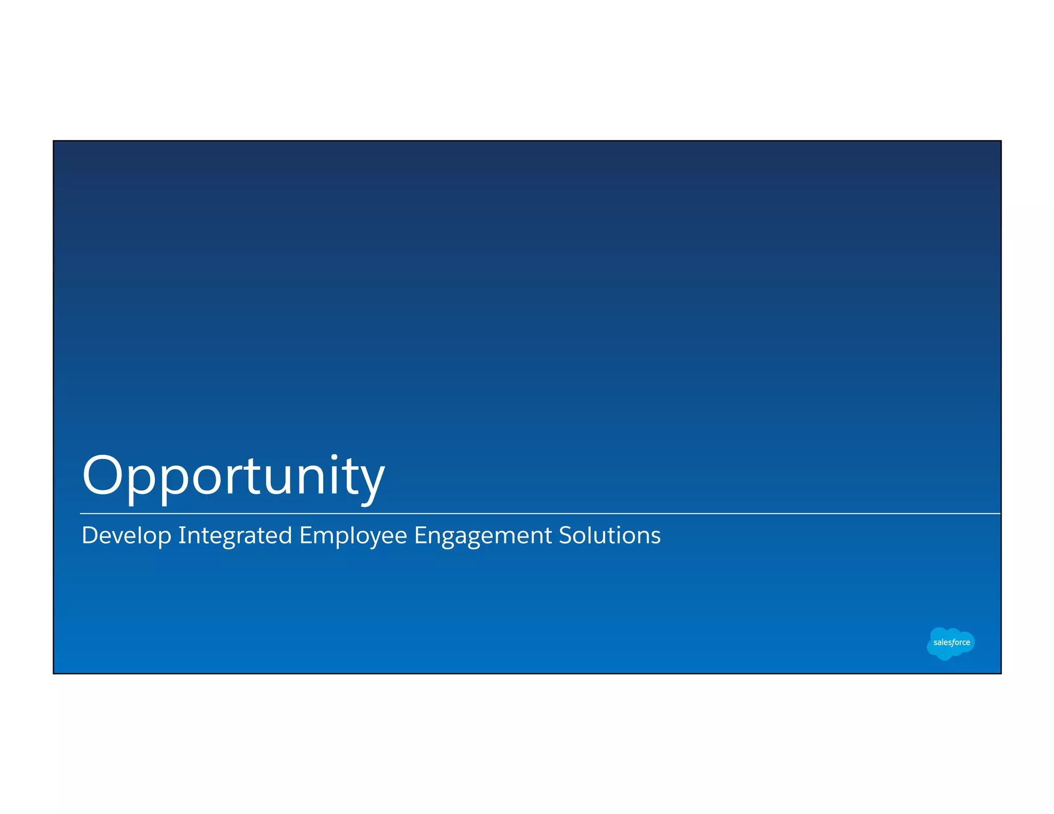 Opportunity
Develop Integrated Employee Engagement Solutions
 
