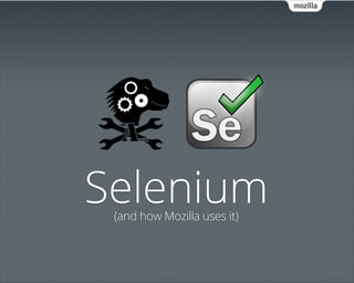 Selenium
 (and how Mozilla uses it)
 