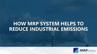 HOW MRP SYSTEM HELPS TO
REDUCE INDUSTRIAL EMISSIONS
 