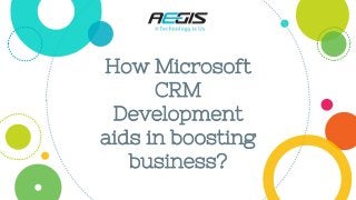 How Microsoft
CRM
Development
aids in boosting
business?
 