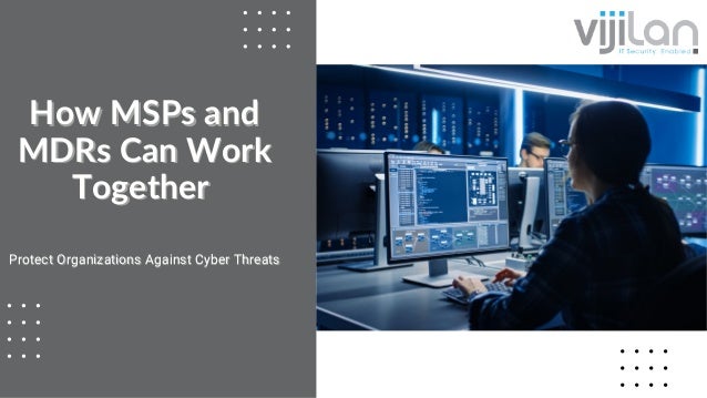 Protect Organizations Against Cyber Threats
Protect Organizations Against Cyber Threats
How MSPs and
How MSPs and
MDRs Can Work
MDRs Can Work
Together
Together
 