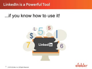 1
LinkedIn is a PowerfulTool
© 2016 eFolder, Inc. All Rights Reserved.
...if you know how to use it!
$
L
l5
7
s
.
6
 