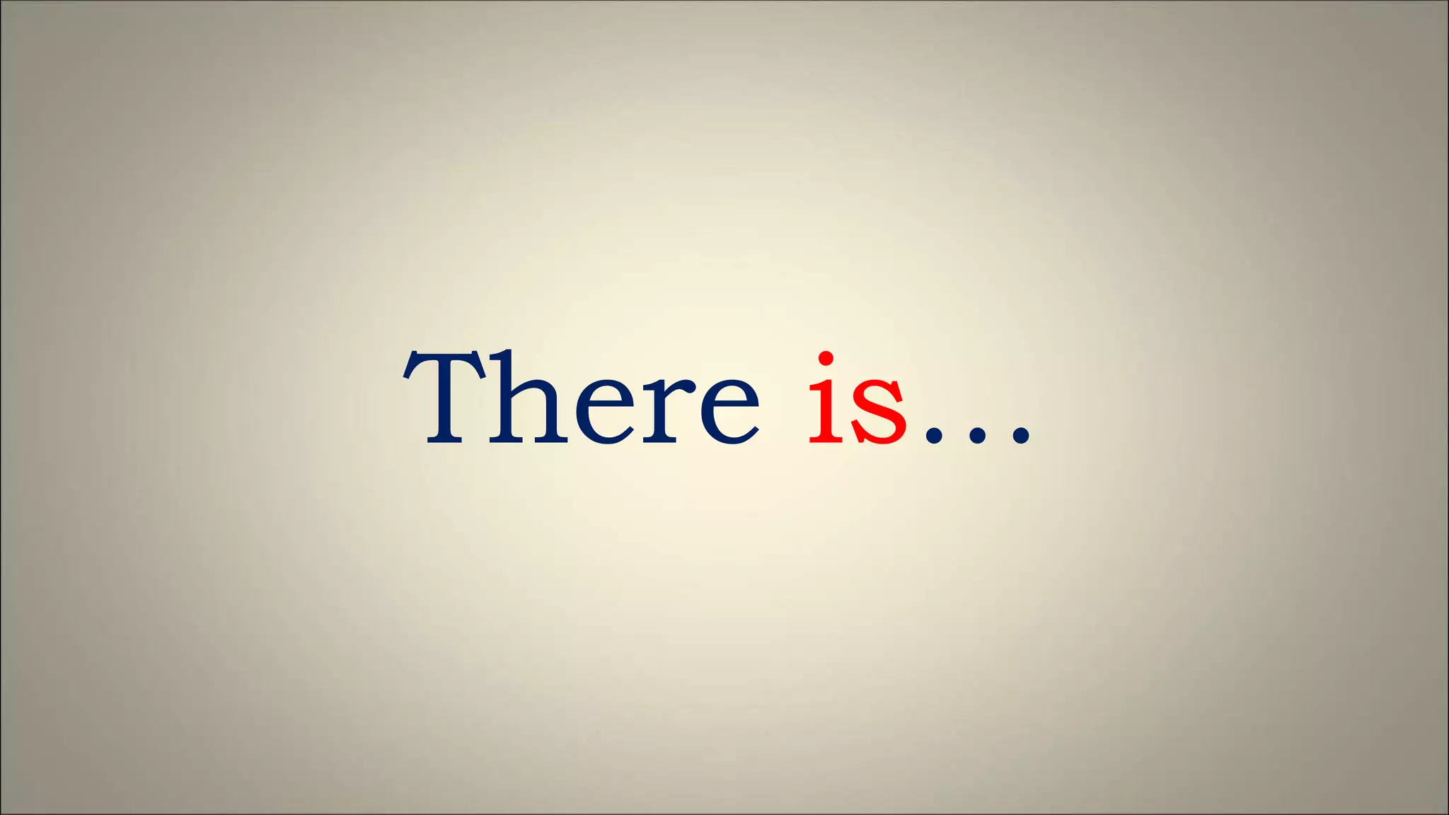 There is…
 