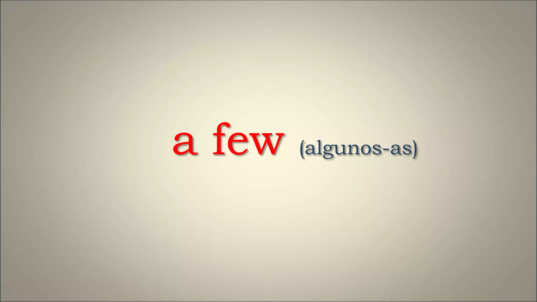 a few (algunos-as)
 