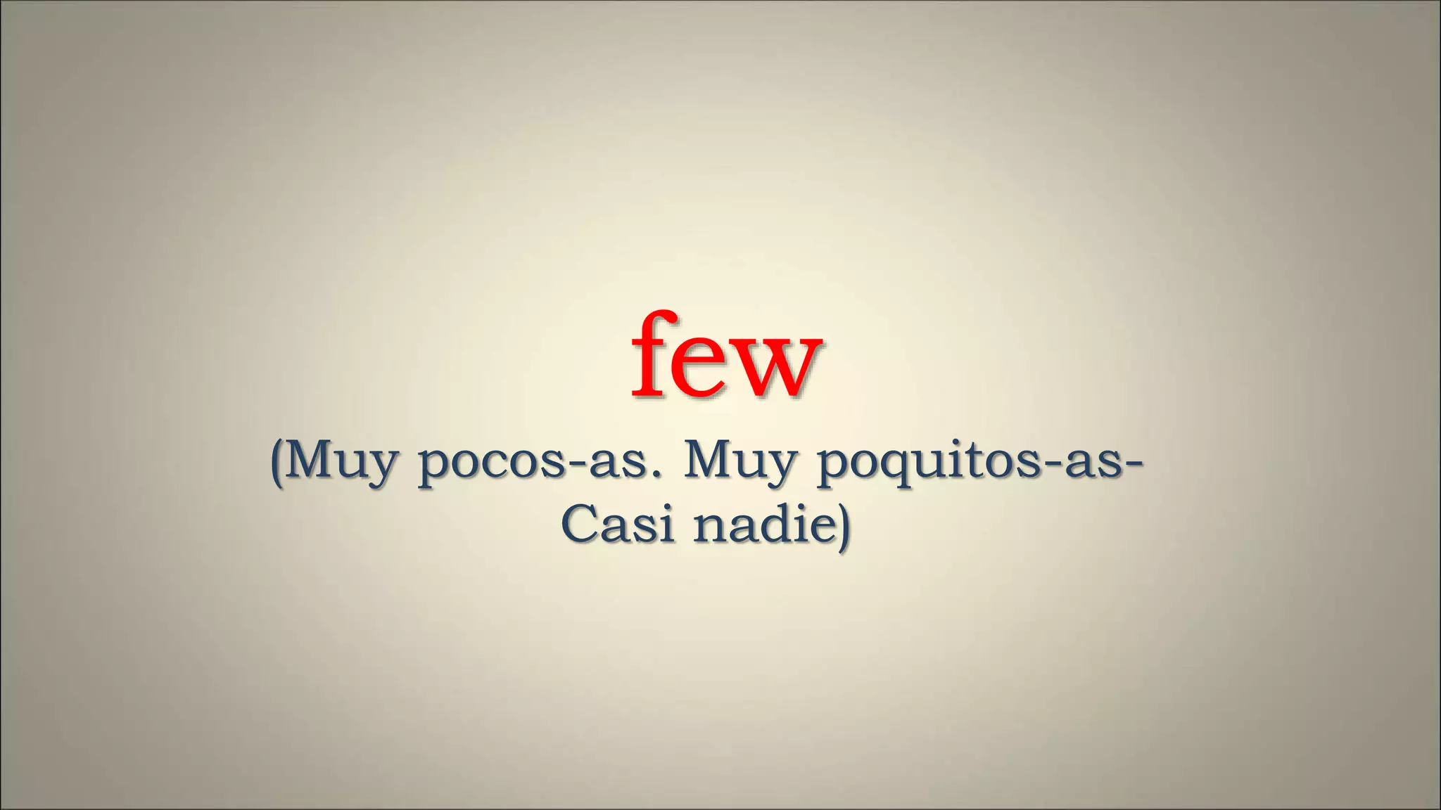 few
(Muy pocos-as. Muy poquitos-as-
Casi nadie)
 