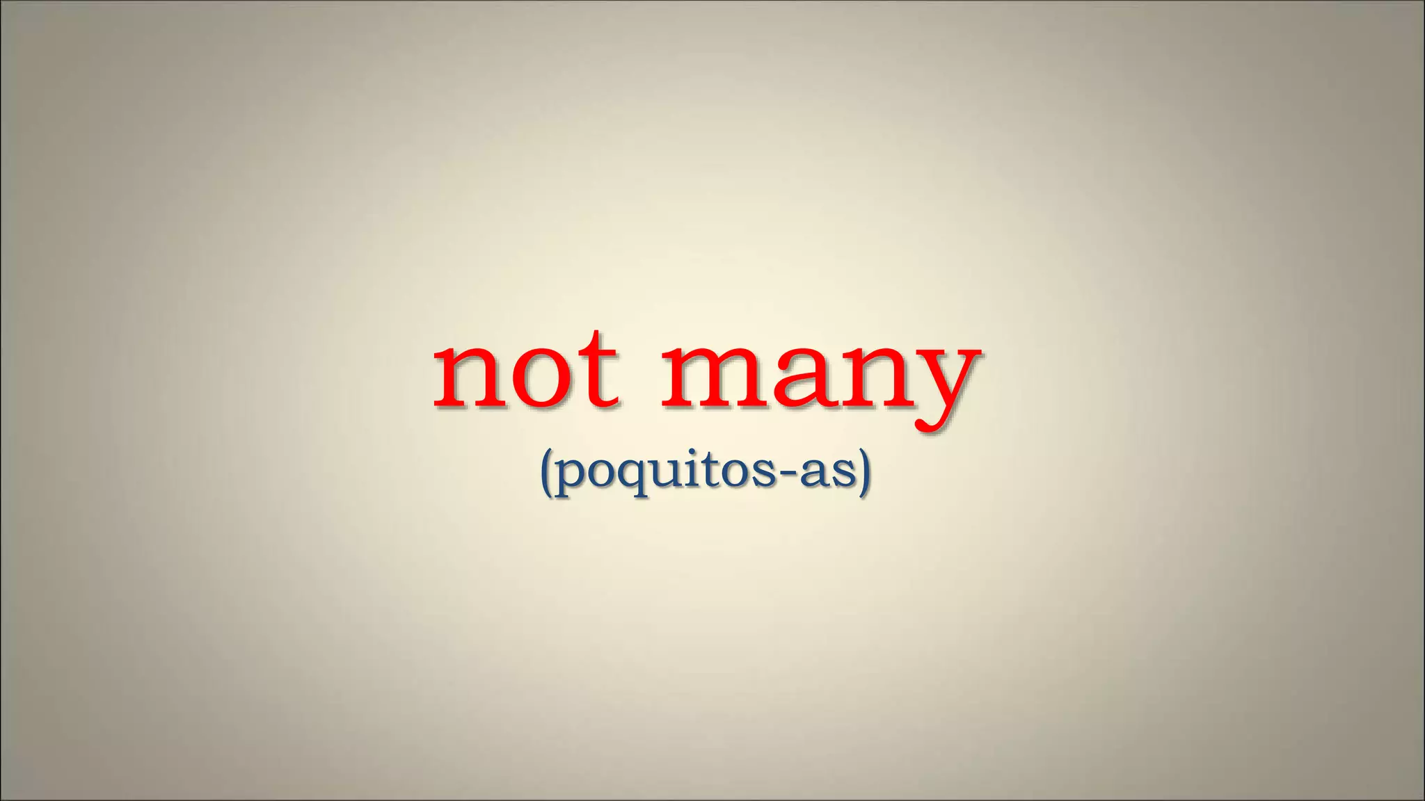 not many
(poquitos-as)
 