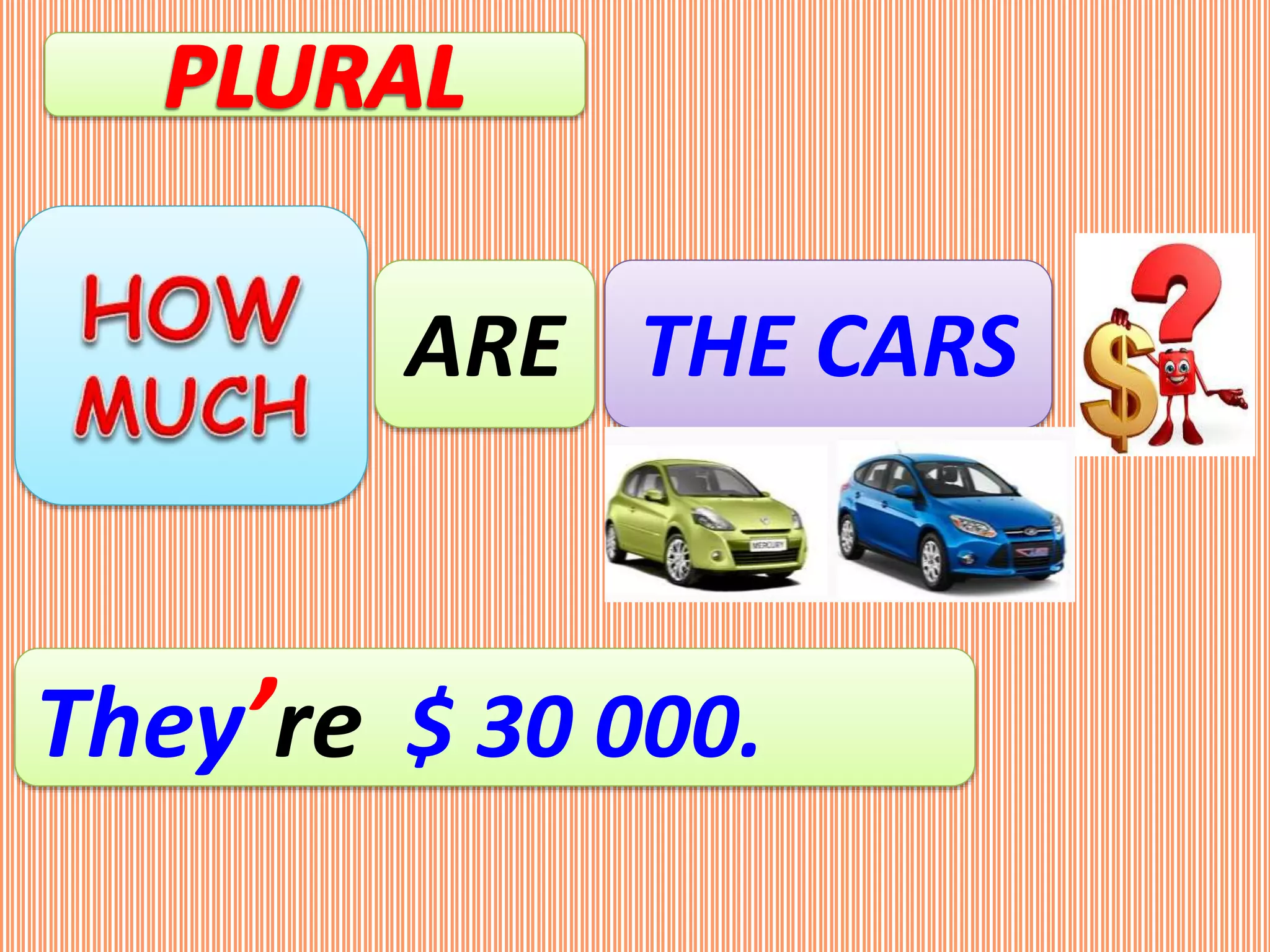 ARE THE CARS
They’re $ 30 000.