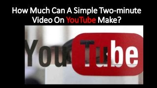 How Much Can A Simple Two-minute
Video On YouTube Make?
 
