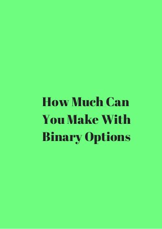 How Much Can 
You Make With 
Binary Options 
 