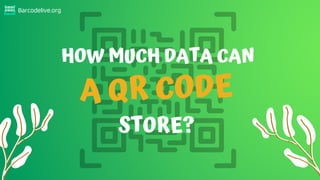 Barcodelive.org
HOW MUCH DATA CAN
A QR CODE
STORE?
 