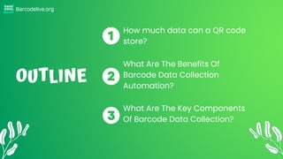 Barcodelive.org
What Are The Benefits Of
Barcode Data Collection
Automation?
OUTLINE
How much data can a QR code
store?
Wh...