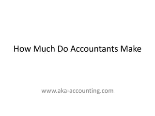 How Much Do Accountants Make



      www.aka-accounting.com
 