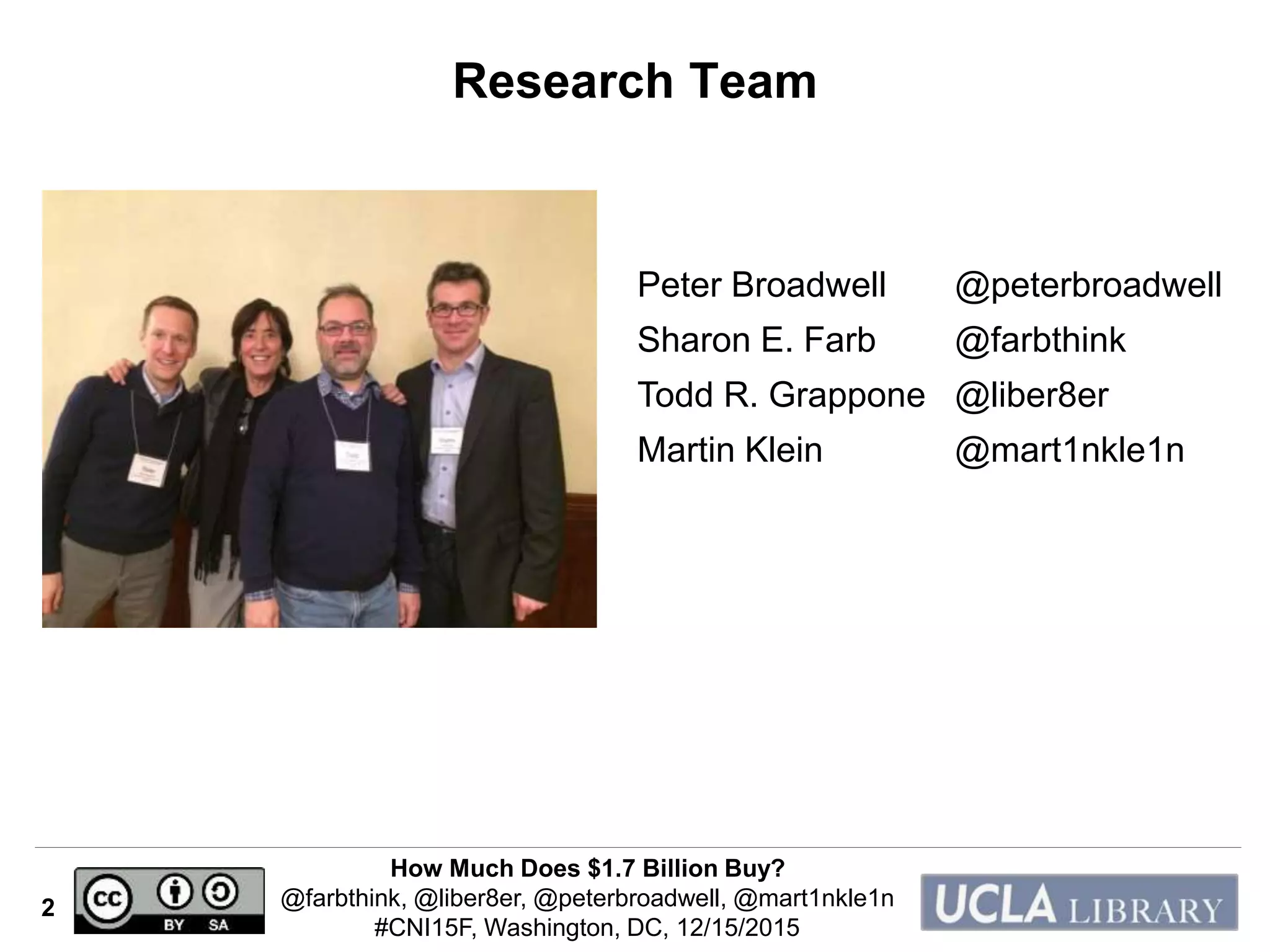 How Much Does $1.7 Billion Buy?
@farbthink, @liber8er, @peterbroadwell, @mart1nkle1n
#CNI15F, Washington, DC, 12/15/2015
2
Research Team
Peter Broadwell @peterbroadwell
Sharon E. Farb @farbthink
Todd R. Grappone @liber8er
Martin Klein @mart1nkle1n
 