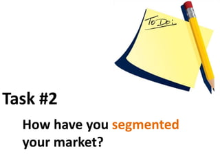 Task #2<br />How have you segmented your market?<br />