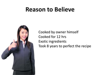 Reason to Believe<br />Cooked by owner himself <br />Cooked for 12 hrs<br />Exotic ingredients<br />Took 8 years to perfec...