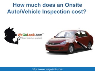 How much does an Onsite Auto/Vehicle Inspection cost?  http://www.wegolook.com 